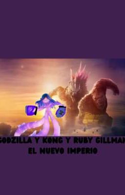 Godzilla Y Kong Y Ruby Gillman El Nuevo Imperio