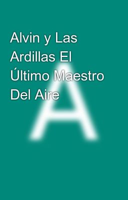 Alvin Y Las Ardillas El Último Maestro Del Aire