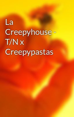 la Creepyhouse - t/n x Creepypastas