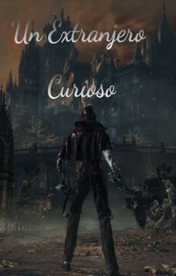 un Extranjero Curioso - Bloodborne