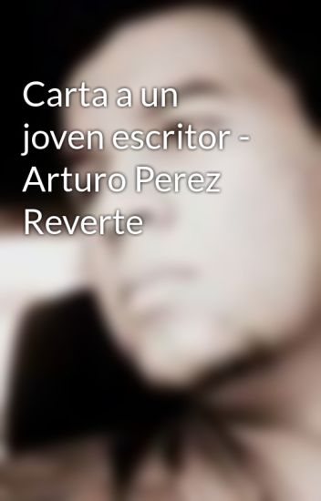 Carta A Un Joven Escritor - Arturo Perez Reverte