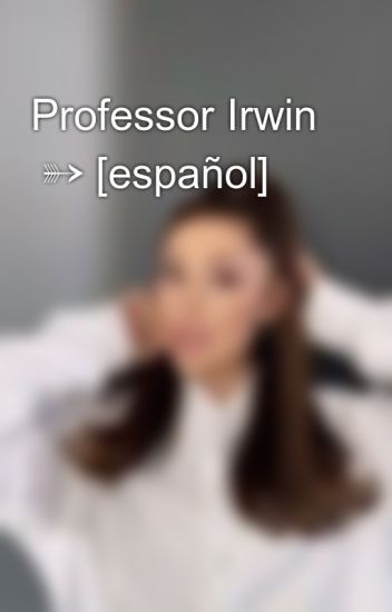 Professor Irwin ➳ [español]