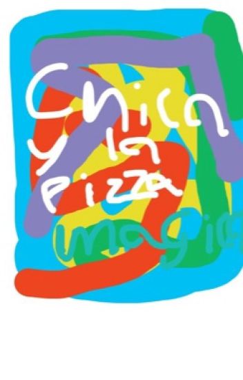 Pizza?!-chica Y La Pizza Magica. Fnaf