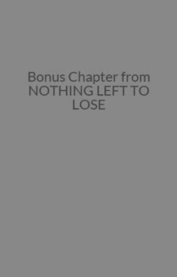 Bonus Chapter From Nothing Left To Lose