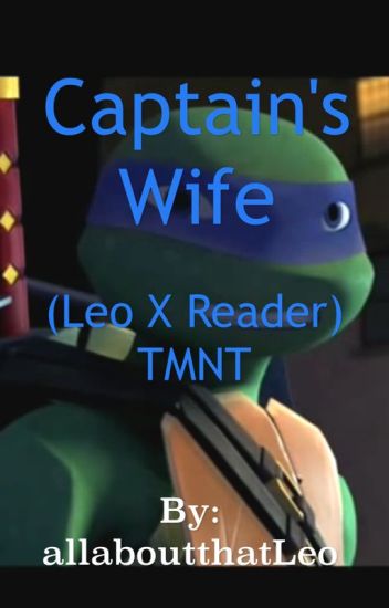 Captain's Wife (leo X Reader) Tmnt