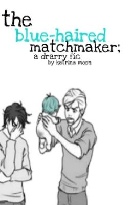 the Blue-haired Matchmaker; a Drarr...