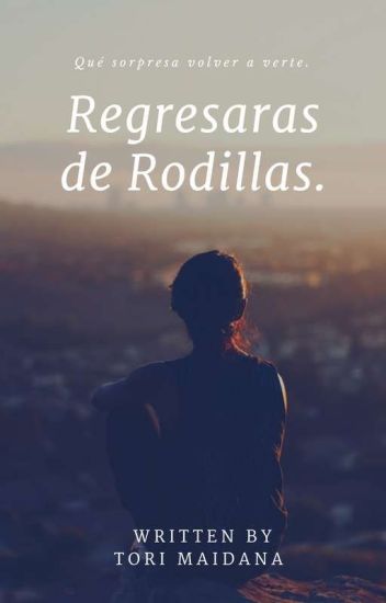 Regresaras De Rodillas.