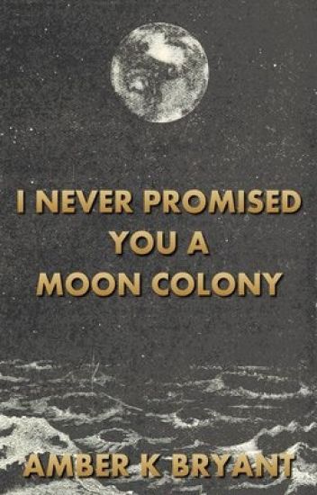 I Never Promised You A Moon Colony