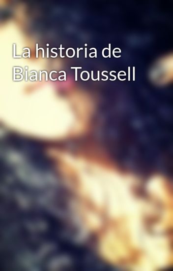 La Historia De Bianca Toussell