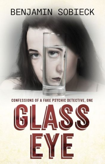 Glass Eye: Confessions Of A Fake Psychic Detective