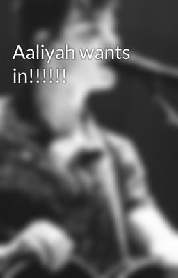 Aaliyah Wants In!!!!!!