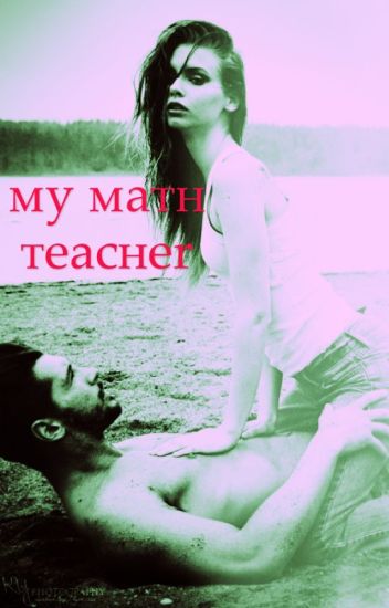 My Math Teacher. (student/teacher Relationship)