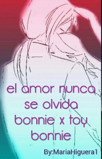 El Amor Nunca Se Olvida Bonnie X Toy Bonnie