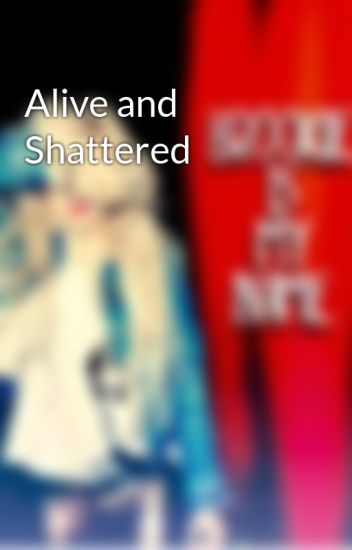 Alive And Shattered