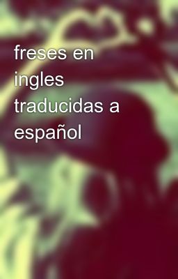 Freses en Ingles Traducidas a Españ...