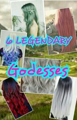 the 6 Legendary Goddesses
