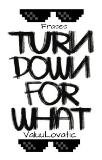 Turn Down For What |frases Y Rimas|