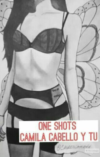 One Shots, Camila Cabello Y Tu ≧﹏≦