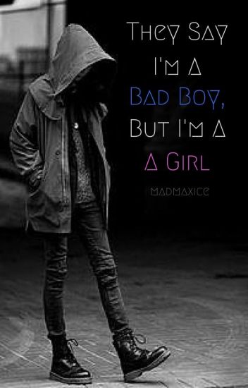 They Say I'm A Bad Boy, But I'm A Girl