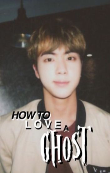 How To Love A Ghost ☻ Jin
