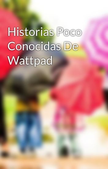 Historias Poco Conocidas De Wattpad