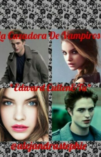 La Cazadora De Vampiros*edward Cullen&tu*