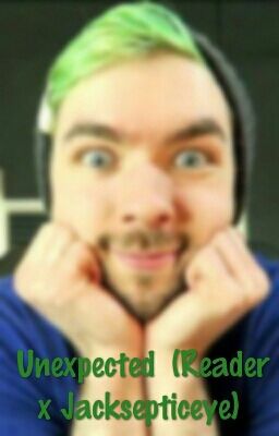 Unexpected (reader x Jacksepticeye)