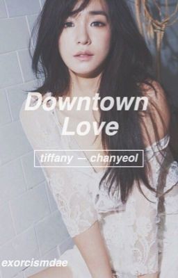 Downtown Love ➵. Tiffany ; Chanye...