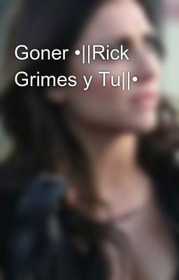 Goner •||rick Grimes y Tu||•