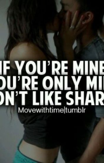 If Your Mine, Your Only Mine I Dont Like Sharing.
