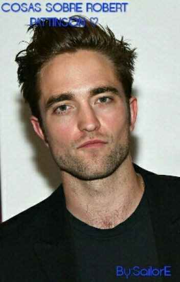Cosas Sobre Robert Pattinson ♡