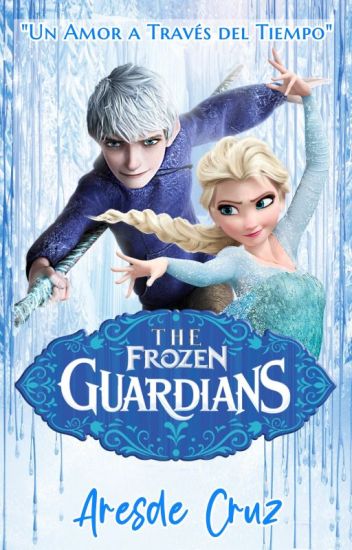 The Frozen Guardians: Un Amor A Través Del Tiempo (parte I)