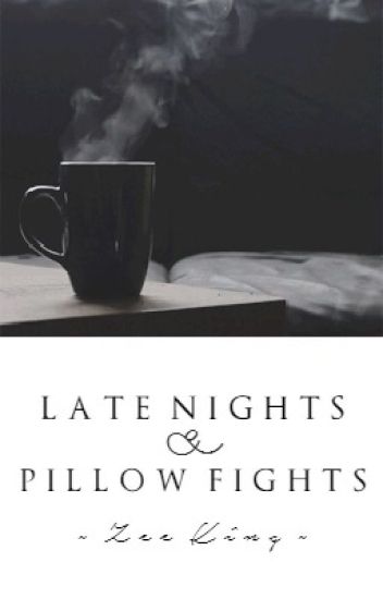 Late Nights & Pillow Fights