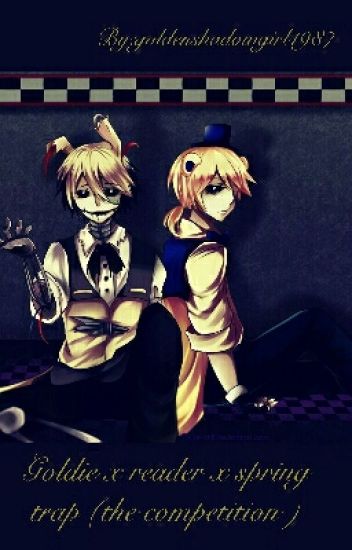Goldie X Reader X Springtrap (the Competition)