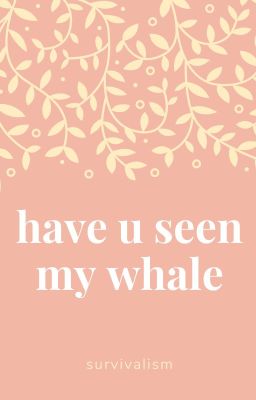 Have u Seen my Whale
