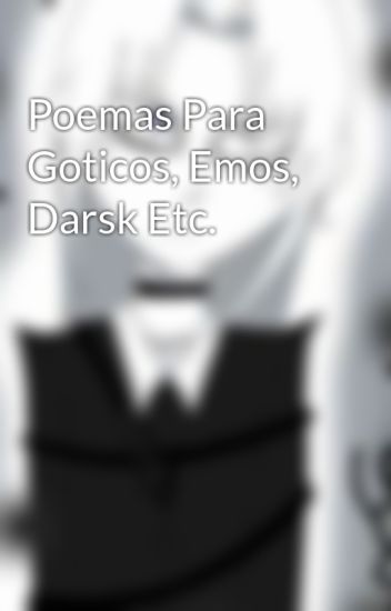 Poemas Para Goticos, Emos, Darsk Etc.