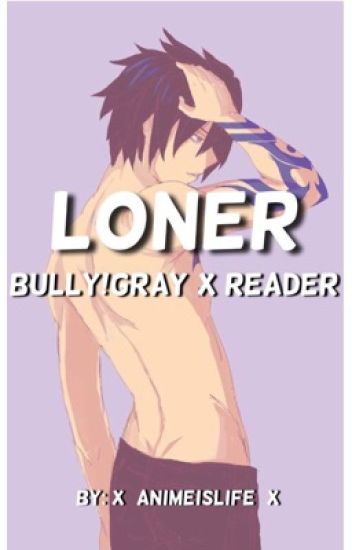 Loner [bully!gray X Reader] Di