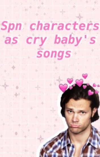 ♡ Supernatural Characters As Cry Baby's Songs ♡