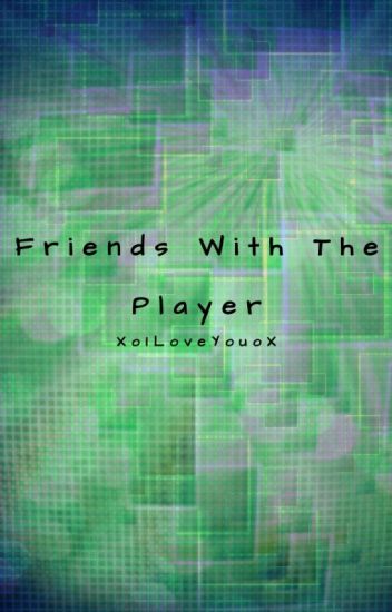 Friends With The Player (completed)