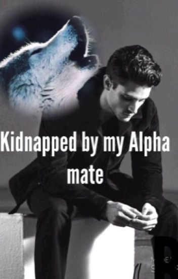 Kidnapped By My Alpha Mate