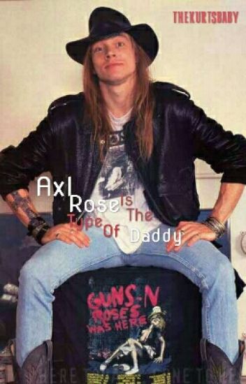 Axl Rose Is The Type Of Daddy