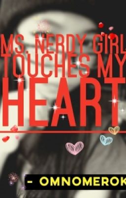 "ms. Nerdy Girl Touches my Heart"