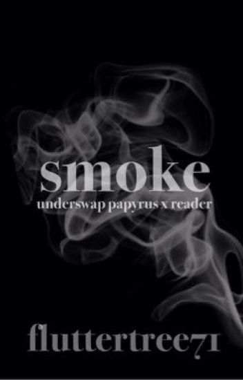Smoke [underswap Papyrus X Reader]