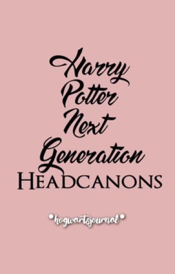 Harry Potter Next Generation Headcanons