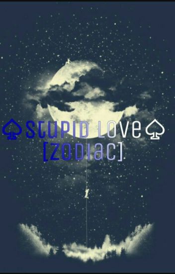 ♤stupid Love [zodiac] {yaoi}
