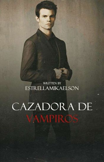 Cazadora De Vampiros •|| Elijah Mikaelson Y Tú||• Actualizada