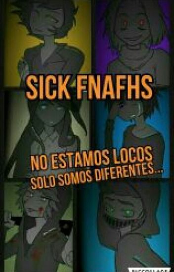 Sick Fnafhs- No Estamos Locos, Solo Somos Diferentes...