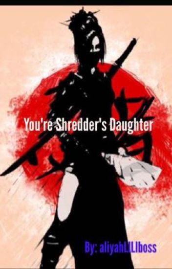 Your Shredders Daughter