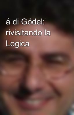 á Di Gödel: Rivisitando La Logica