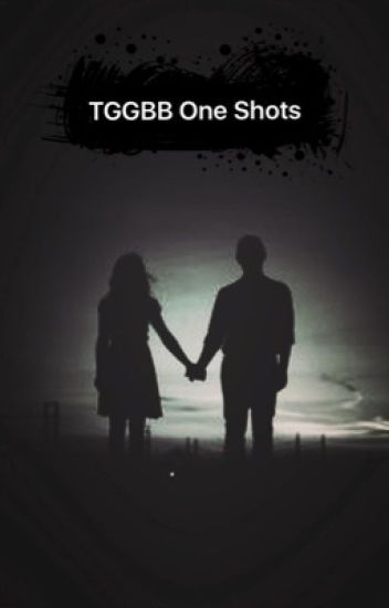Tggbb One Shots (fanfiction/ Short Stories)